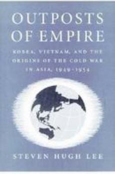 Hardcover Outposts of Empire: Korea, Vietnam, and the Origins of the Cold War in Asia, 1949-1954 Book