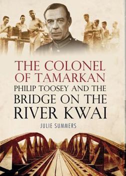 Hardcover The Colonel of Tamarkan: Philip Toosey and the Bridge on the River Kwai. Julie Summers Book