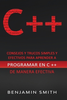 Paperback C ++: Consejos y trucos simples y efectivos para aprender a programar en C ++ de manera efectiva [Spanish] Book