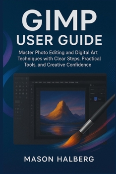 Paperback Gimp User Guide: Master Photo Editing and Digital Art Techniques with Clear Steps, Practical Tools, and Creative Confidence Book