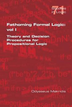 Paperback Fathoming Formal Logic: Vol 1: Theory and Decision Procedures for Propositional Logic Book