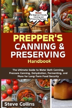 Paperback Prepper's Canning and Preserving Handbook: The Ultimate Guide to Water Bath Canning, Pressure Canning, Dehydration, Fermenting, and More for Long-Term Book