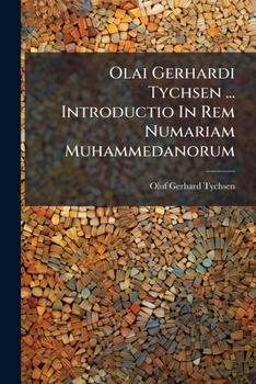 Paperback Olai Gerhardi Tychsen ... Introductio In Rem Numariam Muhammedanorum: Subiunctis Sex Tabulis Aere Expressis... [Latin] Book