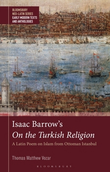 Isaac Barrow's On the Turkish Religion: A Latin Poem on Islam from Ottoman Istanbul (Bloomsbury Neo-Latin Series: Early Modern Texts and Anthologies)