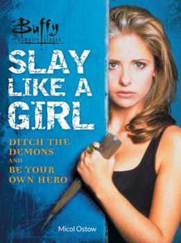 Paperback Buffy the Vampire Slayer: Slay Like a Girl: Ditch the Demons and Be Your Own Hero Book