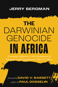 The Darwinian Genocide in Africa: Darwinian Influences in the Development of Supremacist and Segregationist Policies in Africa