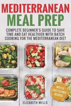 Paperback Mediterranean Meal Prep: Complete Beginner's Guide to Save Time and Eat Healthier with Batch Cooking for The Mediterranean Diet Book