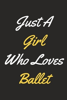 Just A Girl Who Loves Ballet: A Ballet Journal Notebook for Ballet Dancers, Masters, Mistresses and People Who Love Ballet (6" x 9" - 120 Pages)
