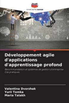 Développement agile d'applications d'apprentissage profond: Recommandation et systèmes de gestion d'entrepriseCas pratiques (French Edition)