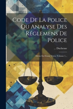 Paperback Code De La Police Ou Analyse Des Réglemens De Police: Divise En Douze Titres, Volume 1... [French] Book