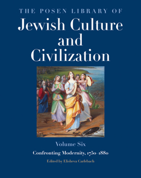 Hardcover The Posen Library of Jewish Culture and Civilization, Volume 6: Confronting Modernity, 1750-1880 Book