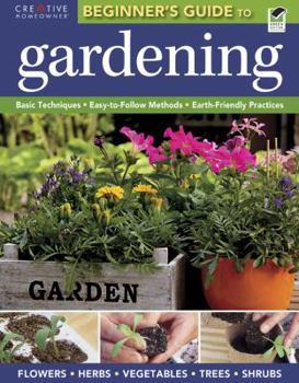 Paperback The Beginner's Guide to Gardening: Basic Techniques - Easy-To-Follow Methods - Earth-Friendly Practices Book