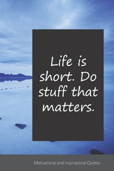 Life is short. Do stuff that matters.: Motivational, Inspirational and Uplifting Notebook / Journal / Diary - 6 x 9 inches (15,24 x 22,86 cm), 150 pages.