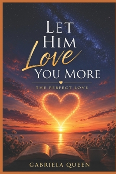 LET HIM LOVE YOU MORE: The Perfect Love