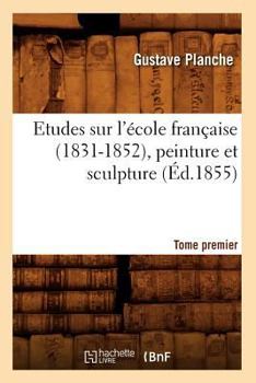 Paperback Etudes Sur l'École Française (1831-1852), Peinture Et Sculpture. Tome Premier (Éd.1855) [French] Book