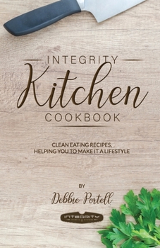 Paperback Integrity Kitchen Cookbook: Clean Eating Recipes, Helping you to make it a Lifestyle Book