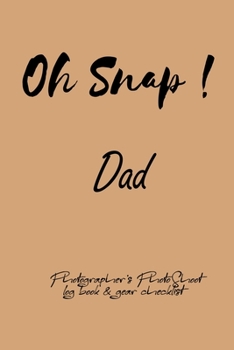 Oh Snap! Dad Photographer's PhotoShoot log book & gear checklist:Commerical Photographers, Family , Handy ... Headshot,Photography Business Planner, Client and Photoshoot Details, Checklists, Notes.