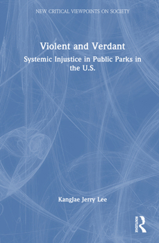 Violent and Verdant: Systemic Injustice in Public Parks in the U.S. (New Critical Viewpoints on Society)