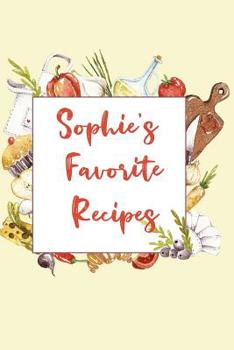 Sophie's Favorite Recipes: Personalized Name Blank Recipe Book to Write In. Matte Soft Cover. Capture Heirloom Family and Loved Recipes