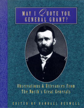 Paperback May I Quote You, General Grant?: Observations & Utterances of the North's Great Generals Book