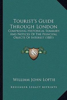 Paperback Tourist's Guide Through London: Comprising Historical Summary, And Notices Of The Principal Objects Of Interest (1881) Book