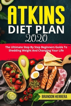 Paperback Atkins Diet Plan 2020: The Ultimate Step By Step Beginners Guide To Shedding Weight And Changing Your Life Book