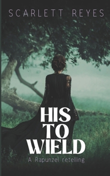 Paperback His to Wield: A Rapunzel spicy retelling Book