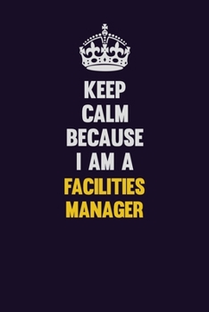 Paperback Keep Calm Because I Am A Facilities Manager: Motivational and inspirational career blank lined gift notebook with matte finish Book