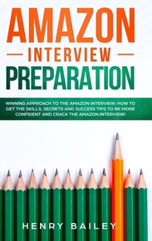 Hardcover Amazon Interview Preparation: Winning Approach to the Amazon Interview: How to Get the Skills, Secrets and Success Tips to Be More Confident and Cra Book