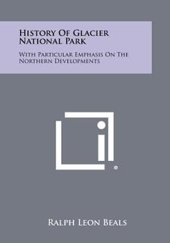 Paperback History of Glacier National Park: With Particular Emphasis on the Northern Developments Book