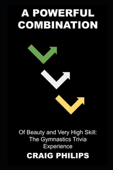 Paperback A Powerful Combination of Beauty and Very High Skill: The Gymnastics Trivia Experience Book