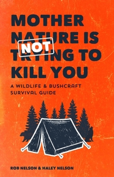 Paperback Mother Nature Is Not Trying to Kill You: A Wildlife & Bushcraft Survival Guide (Camping & Hunting Survival Book) Book