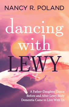 Paperback Dancing with Lewy: A Father - Daughter Dance, Before and After Lewy Body Dementia Came to Live with Us Book