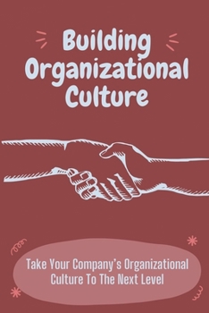 Paperback Building Organizational Culture: Take Your Company's Organizational Culture To The Next Level: Create Ethical Organizational Culture Book