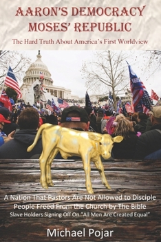 Paperback Aaron's Democracy Moses' Republic: The Hard Truth About America's First Worldview Book