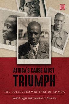 Paperback Africa's Cause Must Triumph: The Collected Writings of A. P. Mda Book