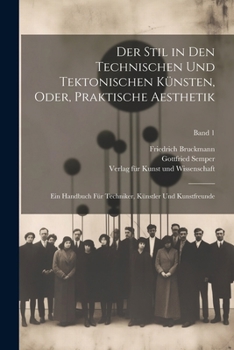 Der Stil in den technischen und tektonischen Künsten, oder, Praktische Aesthetik: Ein Handbuch für Techniker, Künstler und Kunstfreu