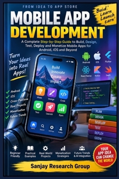 Mobile App Development: A Complete Step by Step Guide to Build, Design, Test, Deploy and Monetize Mobile Apps for Android, IOS and Beyond (Online Earning Guide Books By Sanjay Mandavi)