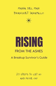 Paperback Rising from the ashes, a Breakup Survivor's Guide: 20 steps to let go and move on! Book