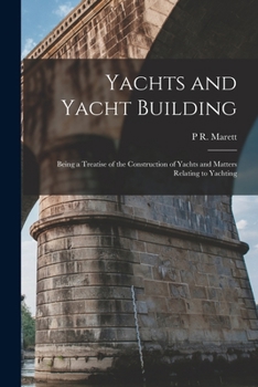 Yachts and Yacht Building: Being a Treatise of the Construction of Yachts and Matters Relating to Yachting
