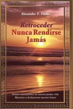 Hardcover Retroceder Nunca Rendirse Jam S: Somos Constructores de Nuestra Propia Vida. Hacemos O Deshacemos Nuestro Futuro. Book