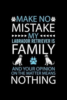 Paperback Make No Mistake My Labrador Retriever Is Family and Your Opinion on the Matter Means Nothing: Cute Labrador Retriever Default Ruled Notebook, Great Ac Book