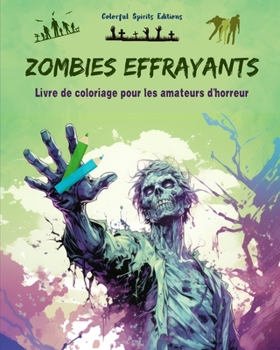 Zombies effrayants Livre de coloriage pour les amateurs d'horreur Scènes créatives de morts vivants pour adultes: Une collection de dessins terrifiants pour stimuler la créativité (French Edition)