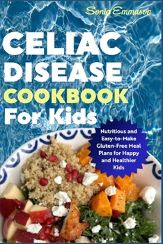 Paperback Celiac Disease Cookbook for Kids: Nutritious and Easy-to-Make Gluten-Free Meal Plans for Happy and Healthier Kids Book