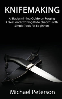 Paperback Knifemaking: A Bladesmithing Guide on Forging Knives and Crafting Knife Sheaths with Simple Tools for Beginners Book