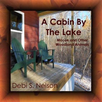 Paperback A Cabin By The Lake: Moose and Other Woodland Animals Book