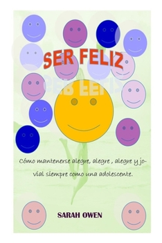 Paperback Ser Feliz: Cómo mantenerse alegre, alegre, alegre y jovial siempre como una adolescente. [Spanish] [Large Print] Book