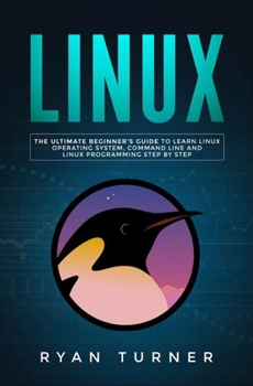Paperback Linux: The Ultimate Beginner's Guide to Learn Linux Operating System, Command Line and Linux Programming Step by Step Book