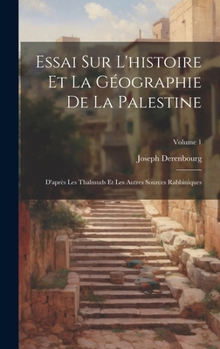 Hardcover Essai Sur L'histoire Et La Géographie De La Palestine: D'après Les Thalmuds Et Les Autres Sources Rabbiniques; Volume 1 [French] Book