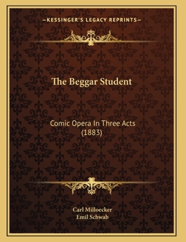 Paperback The Beggar Student: Comic Opera In Three Acts (1883) Book